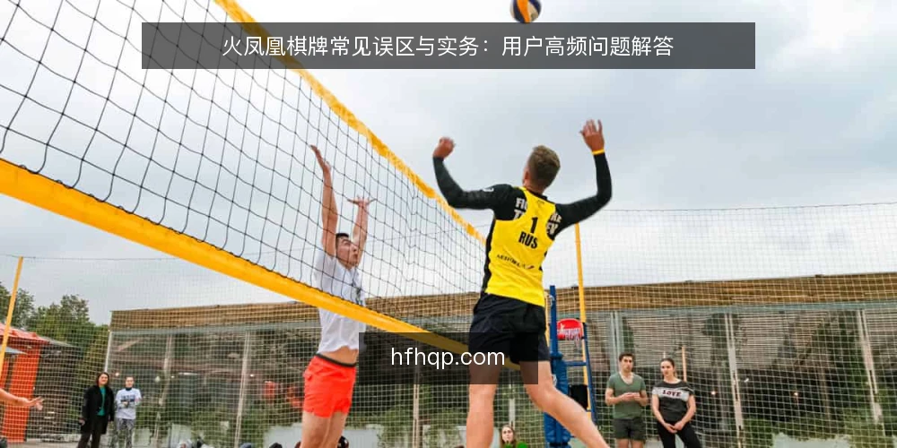 火凤凰棋牌常见误区与实务:用户高频问题解答 — 用户最关心的几个问题 配图