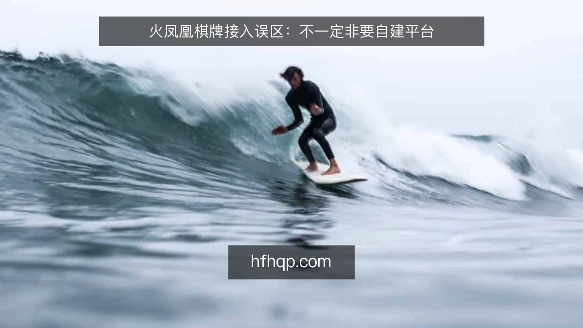 火凤凰棋牌接入误区：不一定非要自建平台
