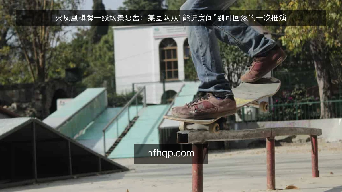 火凤凰棋牌一线场景复盘：某团队从“能进房间”到可回滚的一次推演