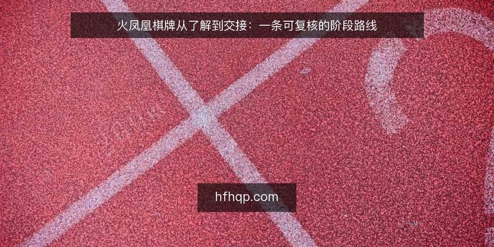 火凤凰棋牌从了解到交接：一条可复核的阶段路线 — 起点盘点：把模糊需求变成可核对基线 配图