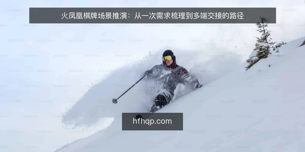 火凤凰棋牌场景推演：从一次需求梳理到多端交接的路径 — 先还原一个真实的使用场景 配图